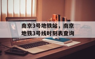 南京3号地铁站，南京地铁3号线时刻表查询