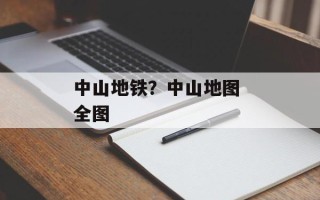 中山地铁？中山地图 全图
