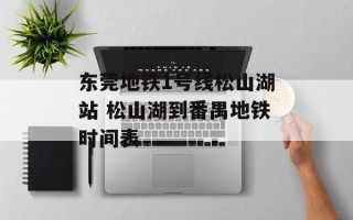 东莞地铁1号线松山湖站 松山湖到番禺地铁时间表