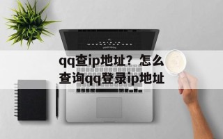 qq查ip地址？怎么查询qq登录ip地址