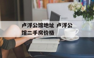 卢浮公馆地址 卢浮公馆二手房价格