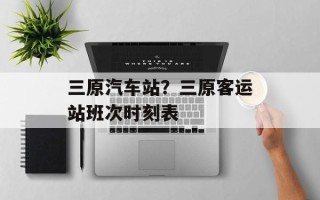 三原汽车站？三原客运站班次时刻表