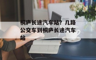 桐庐长途汽车站？几路公交车到桐庐长途汽车站
