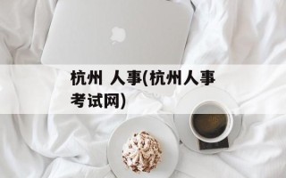 杭州 人事(杭州人事考试网)