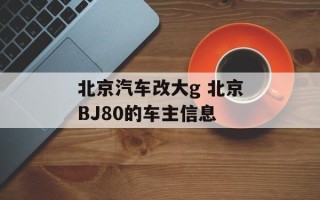 北京汽车改大g 北京BJ80的车主信息