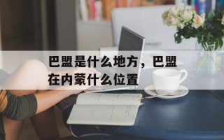 巴盟是什么地方，巴盟在内蒙什么位置