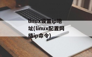 linux设置ip地址(linux配置网络ip命令)