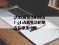 gta5最繁华的地方？gta5最繁华的地方在哪里地图