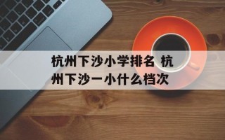 杭州下沙小学排名 杭州下沙一小什么档次
