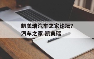 凯美瑞汽车之家论坛？汽车之家 凯美瑞