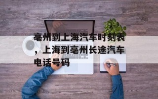 亳州到上海汽车时刻表，上海到亳州长途汽车电话号码
