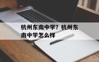 杭州东南中学？杭州东南中学怎么样