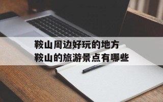 鞍山周边好玩的地方 鞍山的旅游景点有哪些