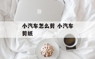 小汽车怎么剪 小汽车剪纸