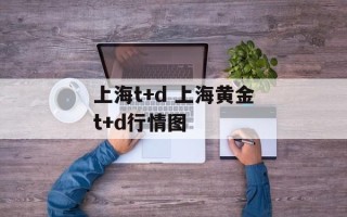 上海t+d 上海黄金t+d行情图