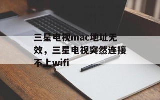 三星电视mac地址无效，三星电视突然连接不上wifi