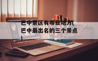 巴中景区有哪些地方(巴中最出名的三个景点)