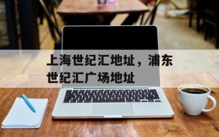 上海世纪汇地址，浦东世纪汇广场地址