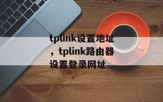 tplink设置地址，tplink路由器设置登录网址