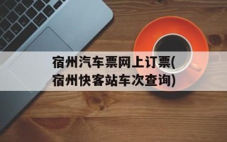 宿州汽车票网上订票(宿州快客站车次查询)