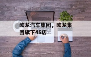 欧龙汽车集团，欧龙集团旗下4S店