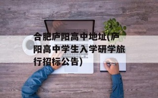 合肥庐阳高中地址(庐阳高中学生入学研学旅行招标公告)