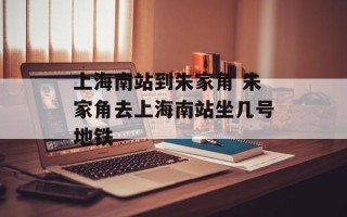 上海南站到朱家角 朱家角去上海南站坐几号地铁