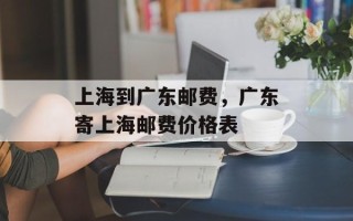 上海到广东邮费，广东寄上海邮费价格表