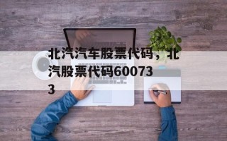 北汽汽车股票代码，北汽股票代码600733