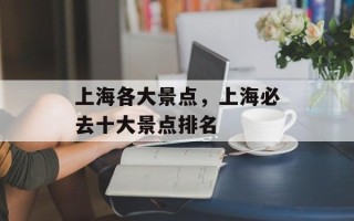 上海各大景点，上海必去十大景点排名