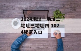1024地址一地址二地址三地址四 1024秘密入口