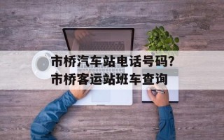 市桥汽车站电话号码？市桥客运站班车查询