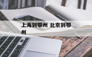 上海到鄂州 北京到鄂州