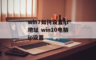 win7如何设置ip地址 win10电脑ip设置