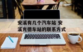 安溪有几个汽车站 安溪光德车站的联系方式