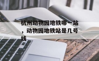 杭州动物园地铁哪一站，动物园地铁站是几号线