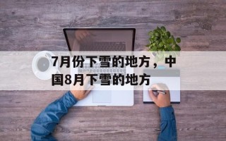 7月份下雪的地方，中国8月下雪的地方
