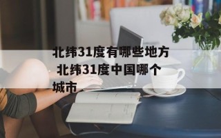 北纬31度有哪些地方 北纬31度中国哪个城市