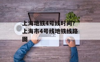 上海地铁4号线时间？上海市4号线地铁线路图