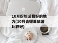 10月份旅游最好的地方(10月去哪里旅游比较好)