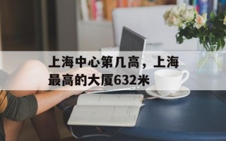 上海中心第几高，上海最高的大厦632米