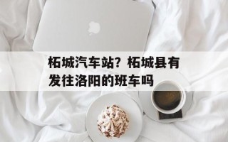 柘城汽车站？柘城县有发往洛阳的班车吗
