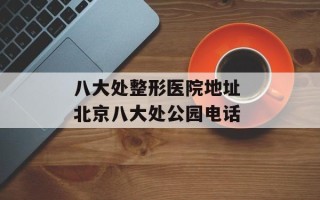 八大处整形医院地址 北京八大处公园电话