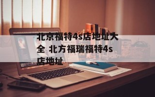 北京福特4s店地址大全 北方福瑞福特4s店地址