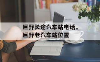 巨野长途汽车站电话，巨野老汽车站位置