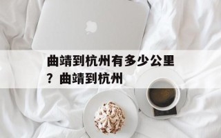 曲靖到杭州有多少公里？曲靖到杭州