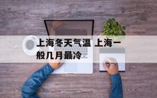 上海冬天气温 上海一般几月最冷