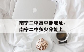 南宁二中高中部地址，南宁二中多少分能上
