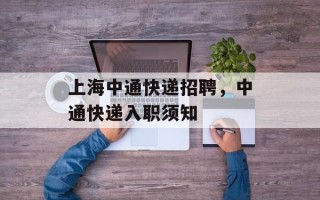 上海中通快递招聘，中通快递入职须知