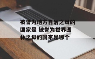 被誉为地方自治之母的国家是 被誉为世界园林之母的国家是哪个